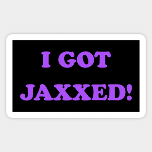 I Got Jaxxed! Magnet